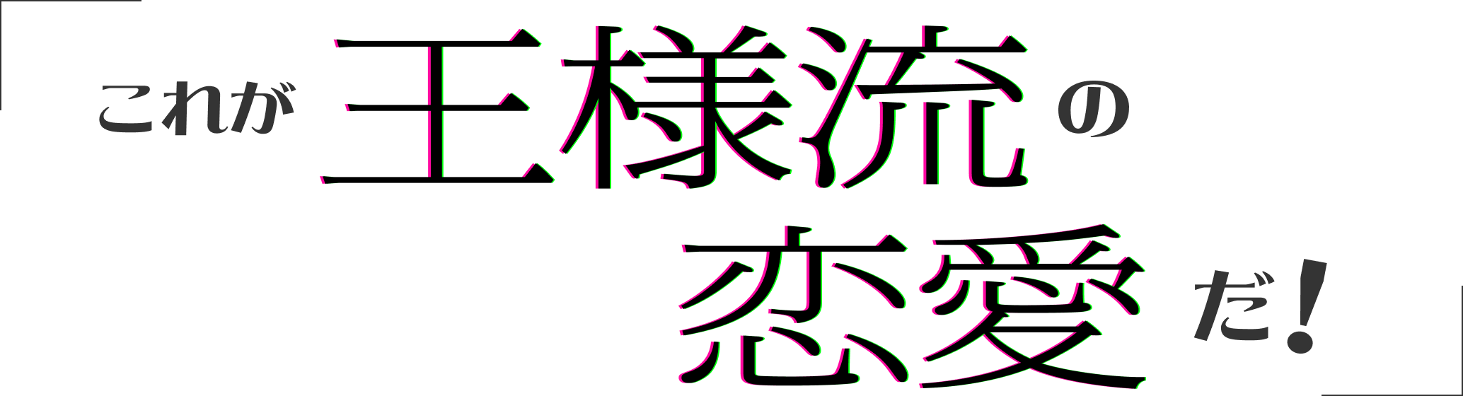これが王様流の恋愛だ！